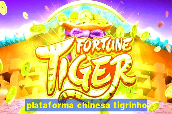 plataforma chinesa tigrinho